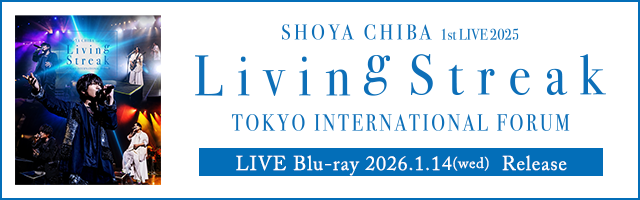千葉翔也 1st Live 2025「Living Streak」TOKYO INTERNATIONAL FORUM-LIVE Blu-ray- 2026.1.14(wed) Release